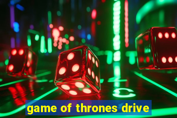 game of thrones drive